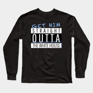 Get Him Stright Outta The White house Vote Long Sleeve T-Shirt